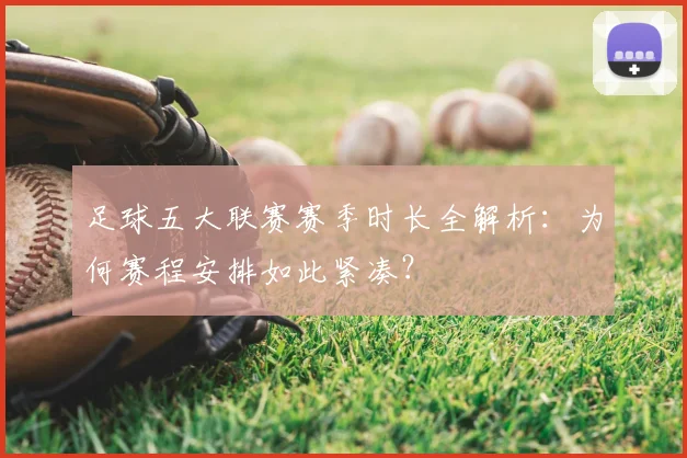 足球五大联赛赛季时长全解析：为何赛程安排如此紧凑？