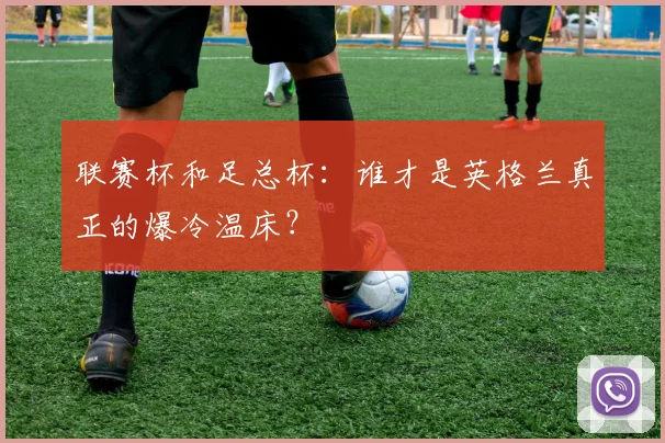 联赛杯和足总杯：谁才是英格兰真正的爆冷温床？