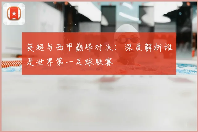 英超与西甲巅峰对决：深度解析谁是世界第一足球联赛
